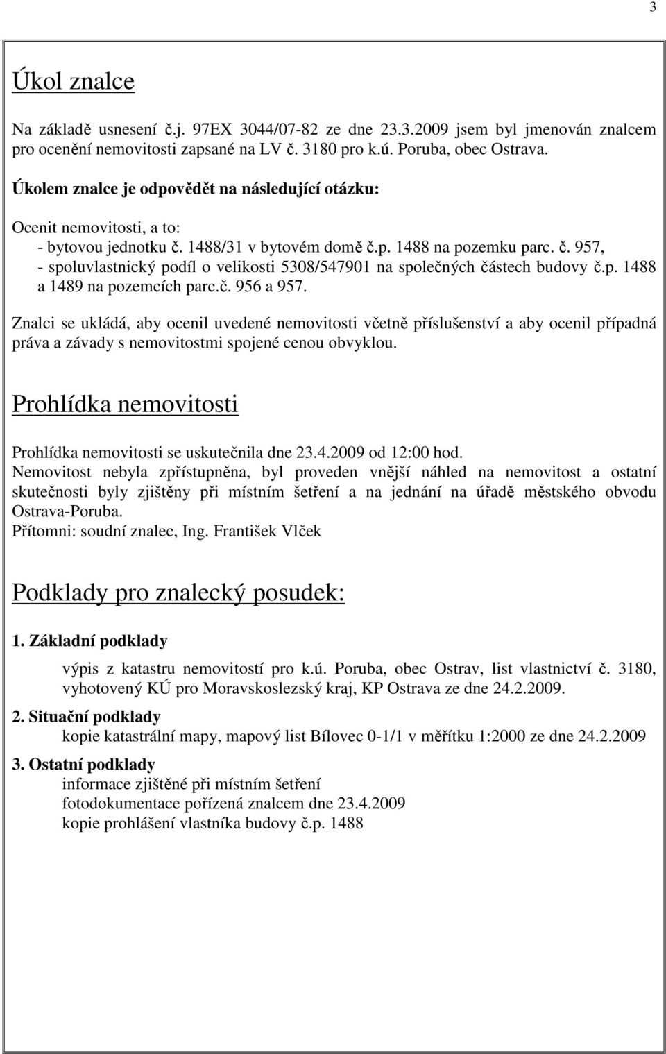 p. 1488 a 1489 na pozemcích parc.č. 956 a 957. Znalci se ukládá, aby ocenil uvedené nemovitosti včetně příslušenství a aby ocenil případná práva a závady s nemovitostmi spojené cenou obvyklou.