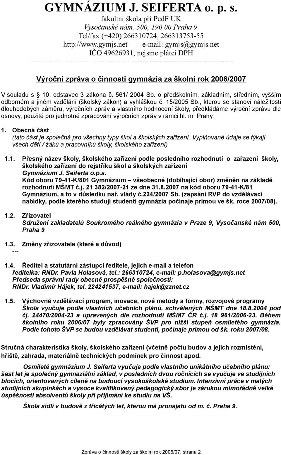 o předškolním, základním, středním, vyšším odborném a jiném vzdělání (školský zákon) a vyhláškou č. 15/2005 Sb.