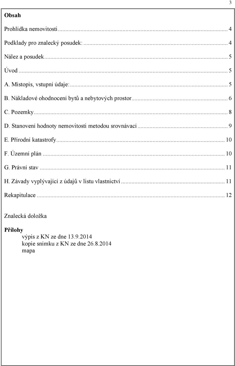 Stanovení hodnoty nemovitosti metodou srovnávací... 9 E. Přírodní katastrofy... 10 F. Územní plán... 10 G. Právní stav... 11 H.