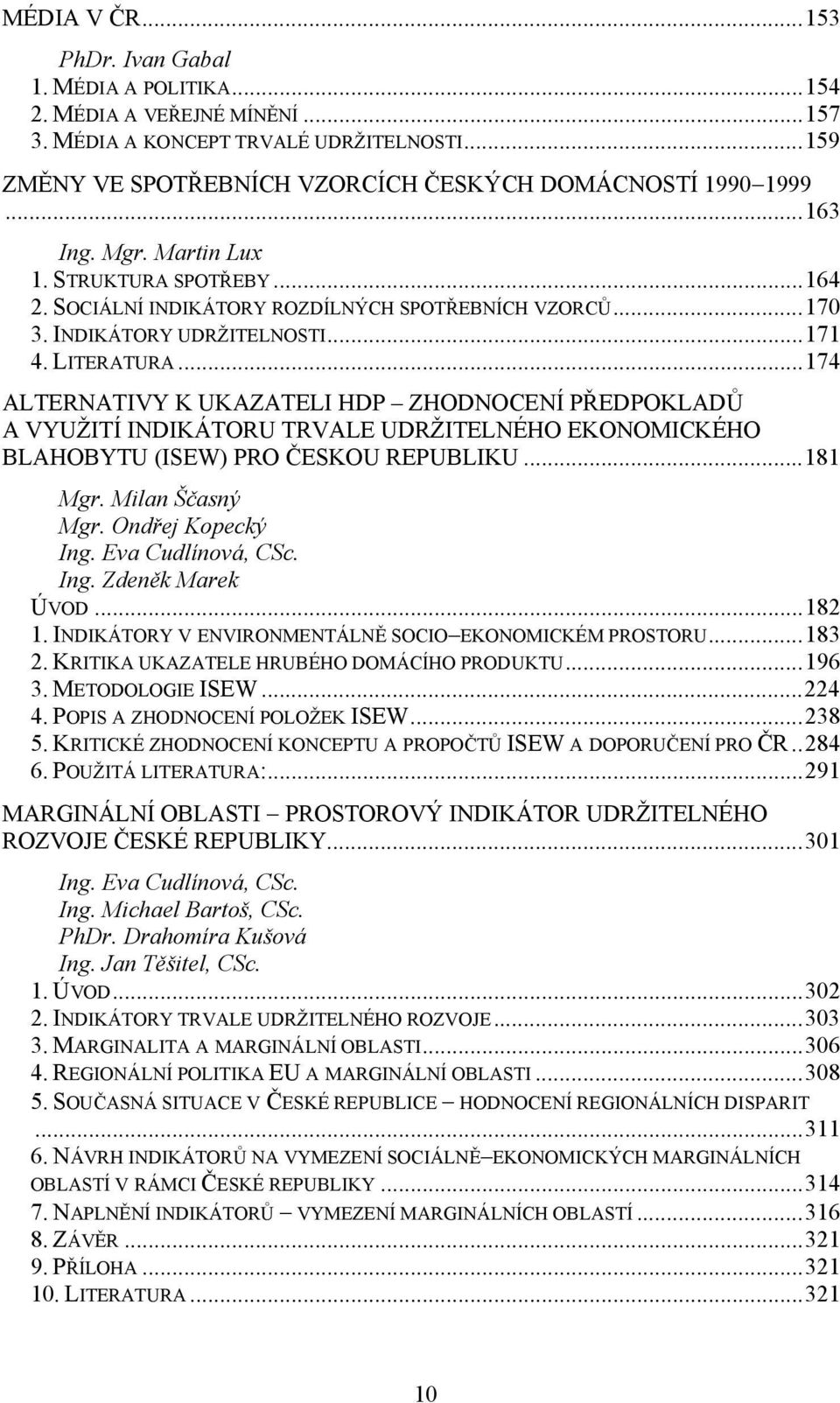 ..174 ALTERNATIVY K UKAZATELI HDP ZHODNOCENÍ PŘEDPOKLADŮ A VYUŽITÍ INDIKÁTORU TRVALE UDRŽITELNÉHO EKONOMICKÉHO BLAHOBYTU (ISEW) PRO ČESKOU REPUBLIKU...181 Mgr. Milan Ščasný Mgr. Ondřej Kopecký Ing.