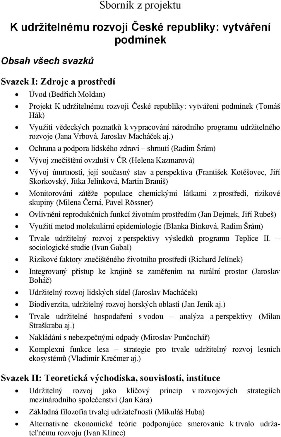 ) Ochrana a podpora lidského zdraví shrnutí (Radim Šrám) Vývoj znečištění ovzduší v ČR (Helena Kazmarová) Vývoj úmrtnosti, její současný stav a perspektiva (František Kotěšovec, Jiří Skorkovský,