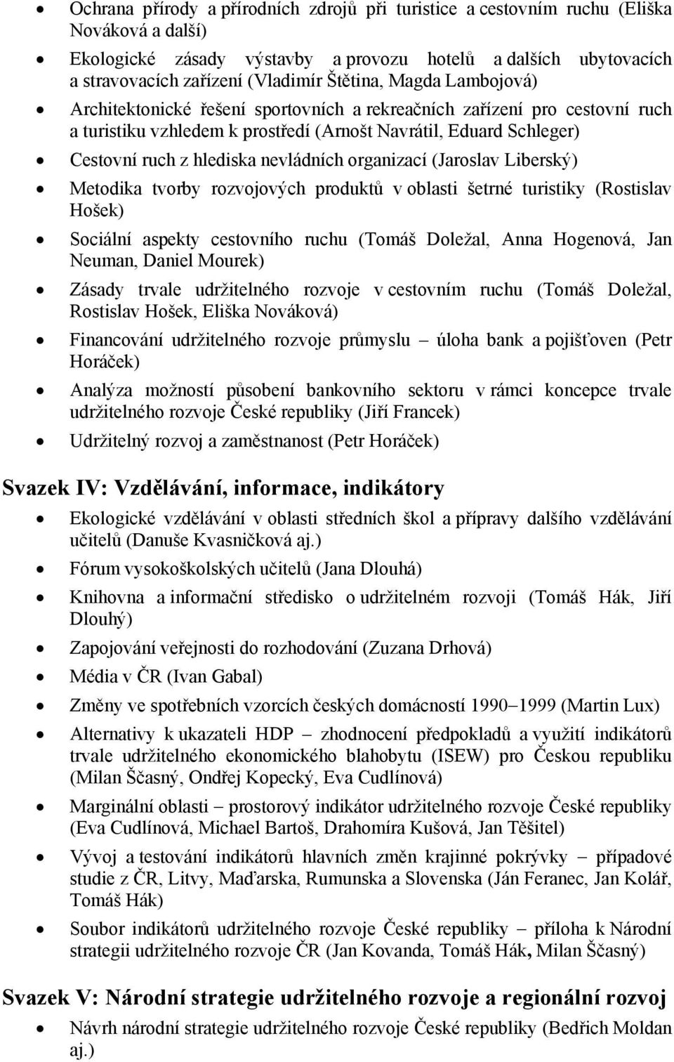 nevládních organizací (Jaroslav Liberský) Metodika tvorby rozvojových produktů v oblasti šetrné turistiky (Rostislav Hošek) Sociální aspekty cestovního ruchu (Tomáš Doležal, Anna Hogenová, Jan