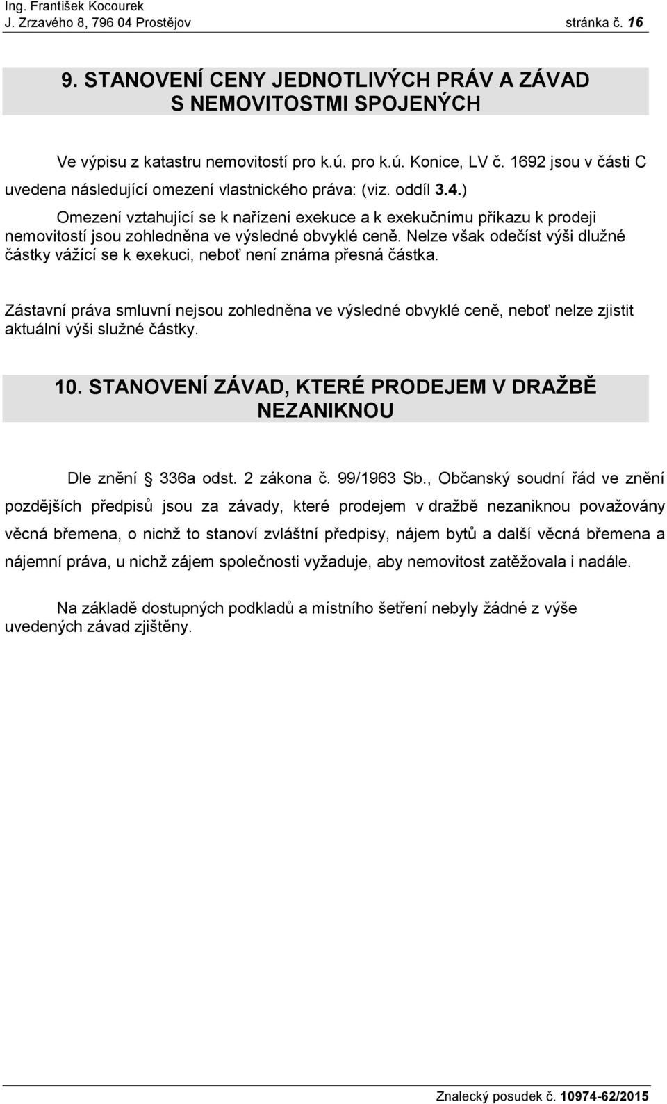 ) Omezení vztahující se k nařízení exekuce a k exekučnímu příkazu k prodeji nemovitostí jsou zohledněna ve výsledné obvyklé ceně.