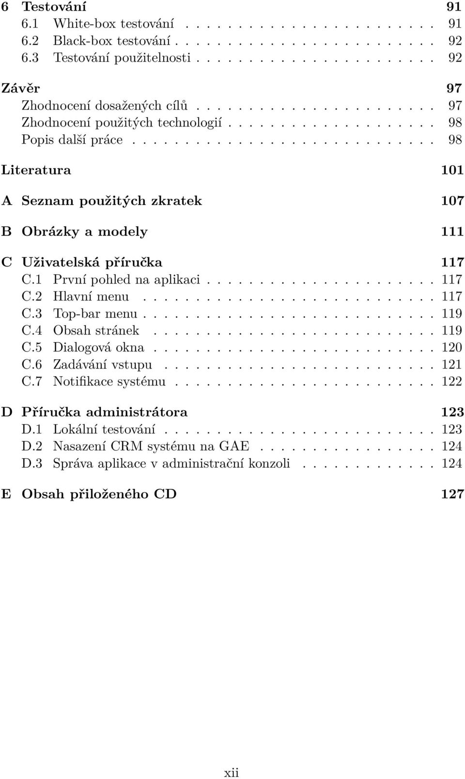 ............................ 98 Literatura 101 A Seznam použitých zkratek 107 B Obrázky a modely 111 C Uživatelská příručka 117 C.1 První pohled na aplikaci...................... 117 C.2 Hlavní menu.