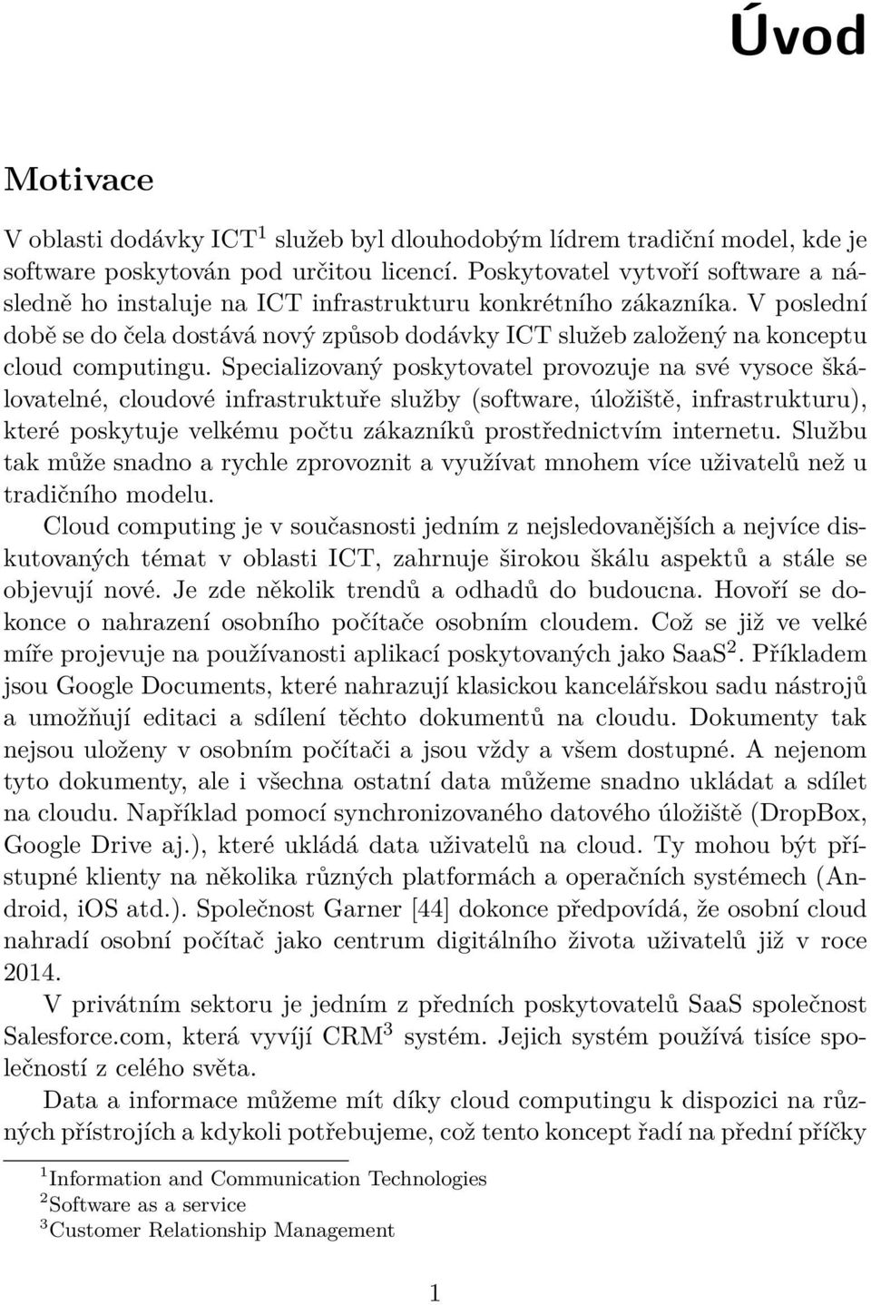 V poslední době se do čela dostává nový způsob dodávky ICT služeb založený na konceptu cloud computingu.