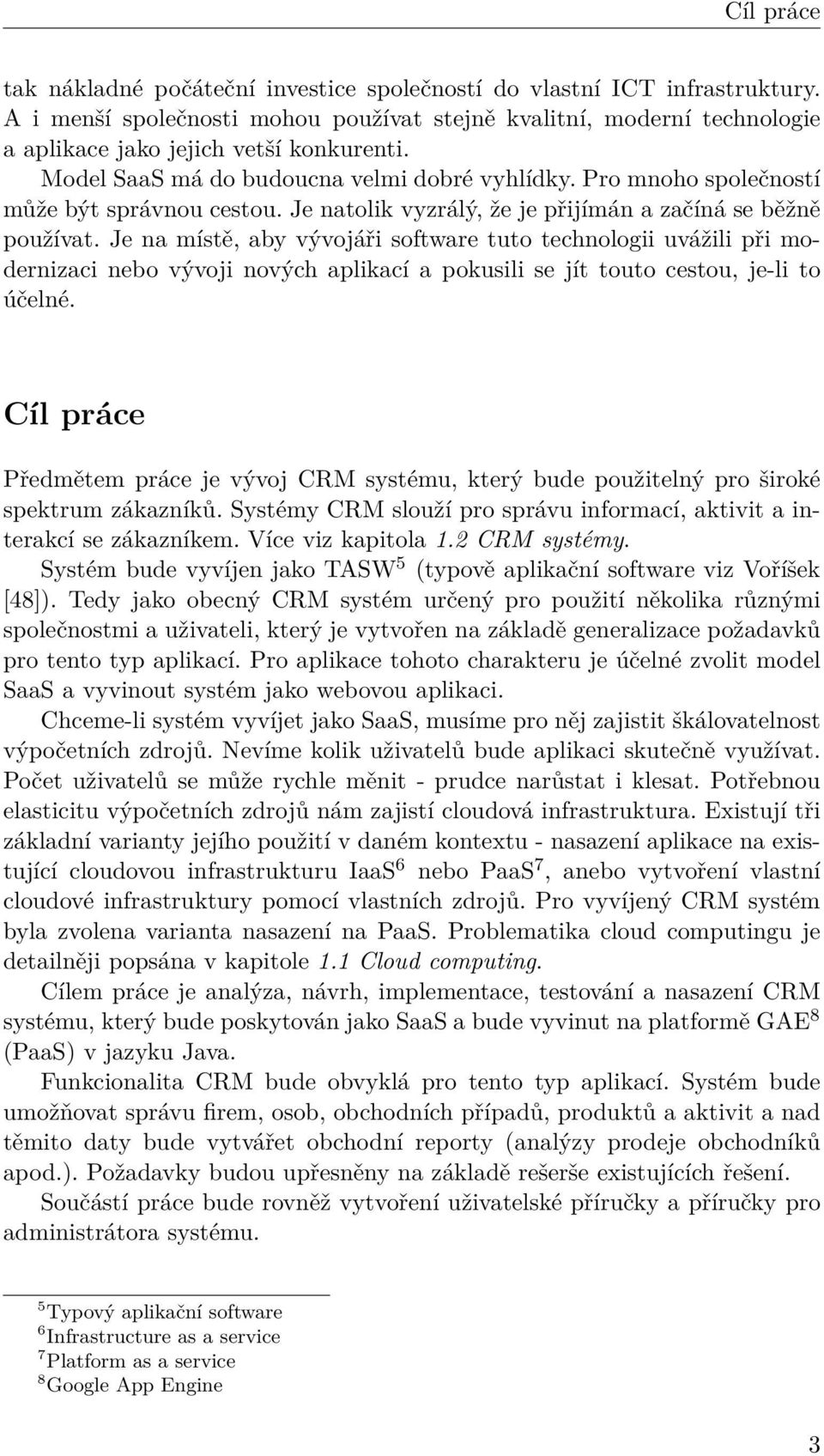 Je na místě, aby vývojáři software tuto technologii uvážili při modernizaci nebo vývoji nových aplikací a pokusili se jít touto cestou, je-li to účelné.