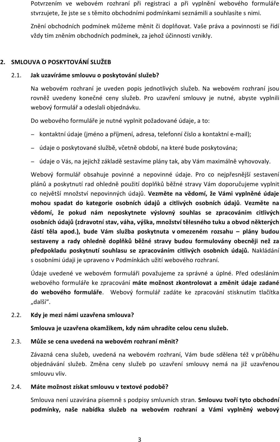 Jak uzavíráme smlouvu o poskytování služeb? Na webovém rozhraní je uveden popis jednotlivých služeb. Na webovém rozhraní jsou rovněž uvedeny konečné ceny služeb.