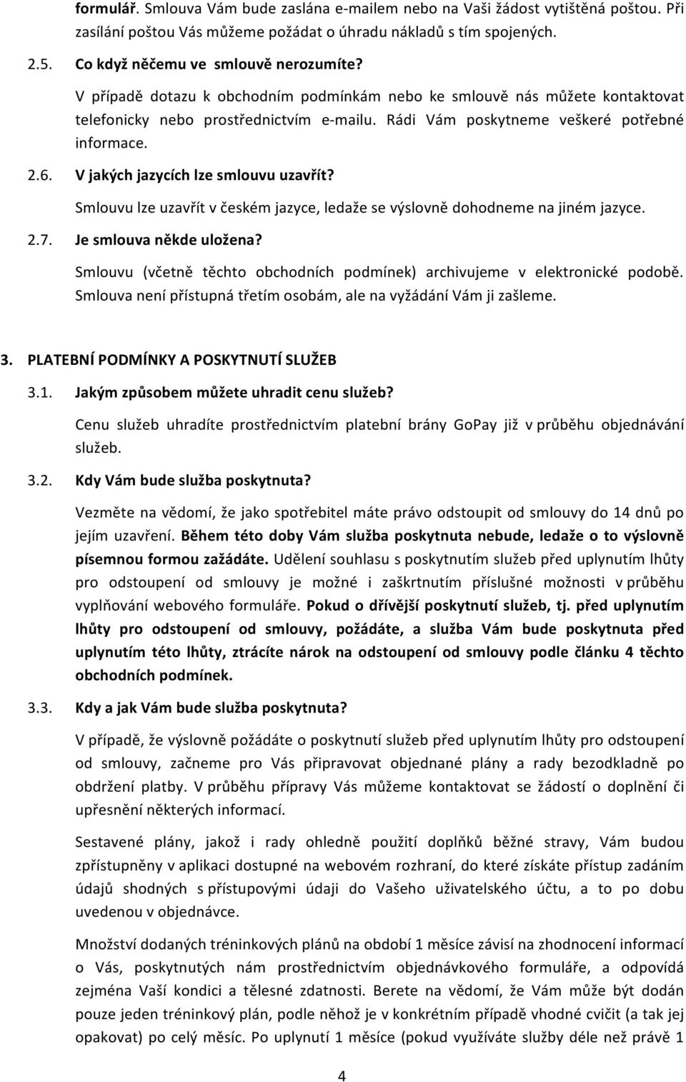 V jakých jazycích lze smlouvu uzavřít? Smlouvu lze uzavřít v českém jazyce, ledaže se výslovně dohodneme na jiném jazyce. 2.7. Je smlouva někde uložena?