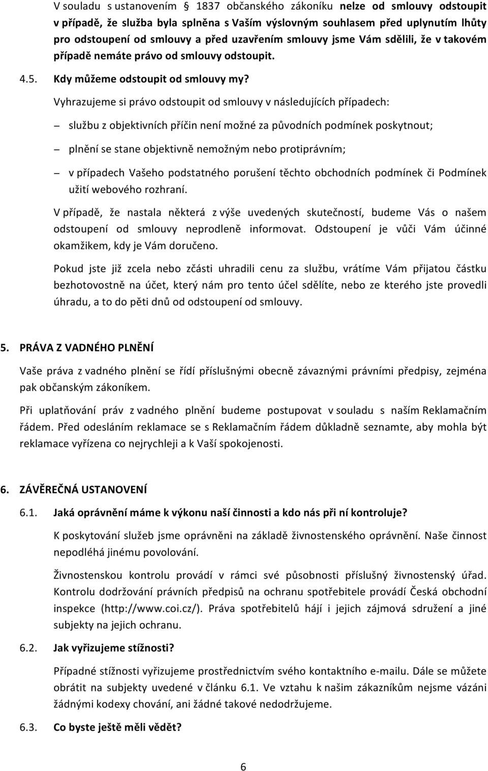 Vyhrazujeme si právo odstoupit od smlouvy v následujících případech: službu z objektivních příčin není možné za původních podmínek poskytnout; plnění se stane objektivně nemožným nebo protiprávním; v