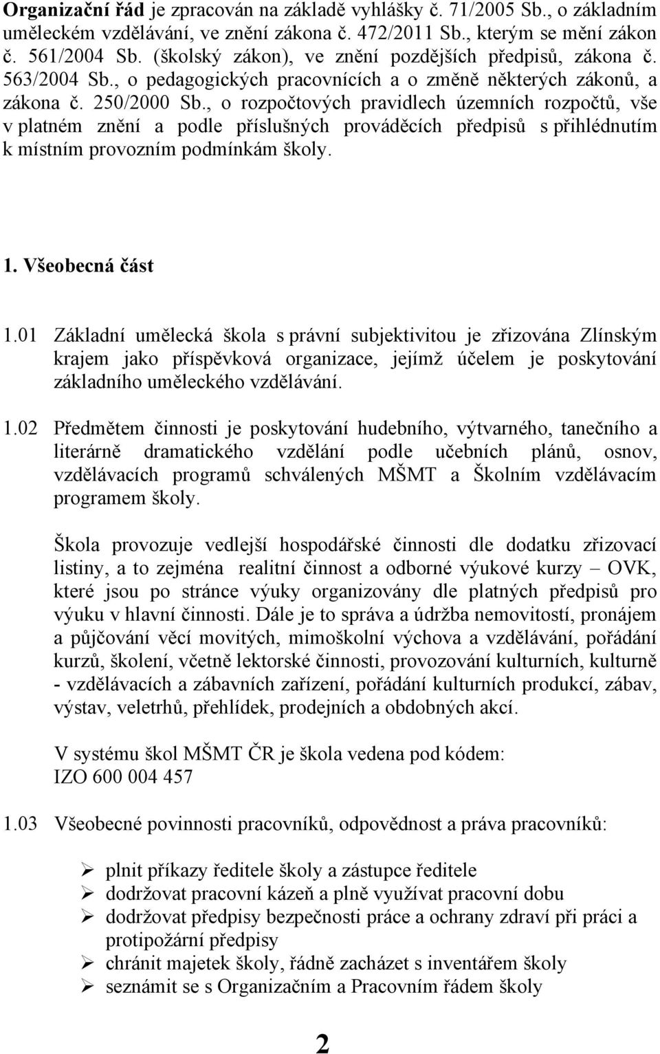 , o rozpočtových pravidlech územních rozpočtů, vše v platném znění a podle příslušných prováděcích předpisů s přihlédnutím k místním provozním podmínkám školy. 1. Všeobecná část 1.