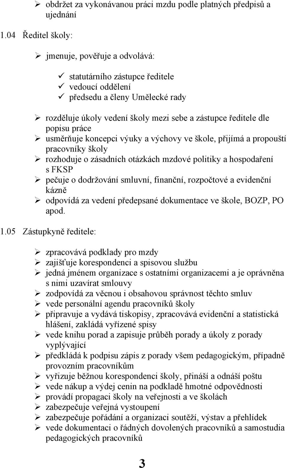 práce usměrňuje koncepci výuky a výchovy ve škole, přijímá a propouští pracovníky školy rozhoduje o zásadních otázkách mzdové politiky a hospodaření s FKSP pečuje o dodržování smluvní, finanční,