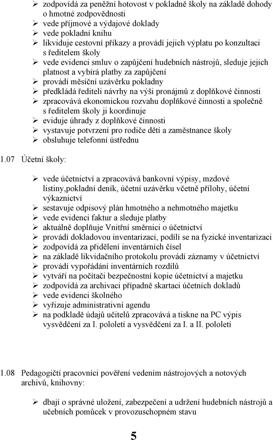 výši pronájmů z doplňkové činnosti zpracovává ekonomickou rozvahu doplňkové činnosti a společně s ředitelem školy ji koordinuje eviduje úhrady z doplňkové činnosti vystavuje potvrzení pro rodiče dětí