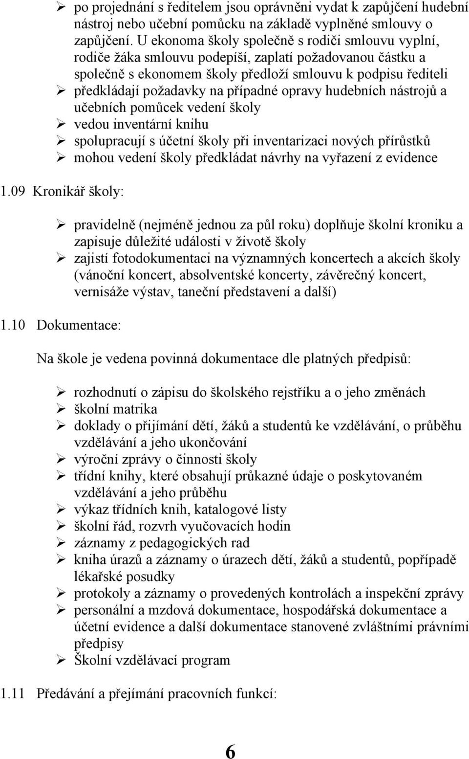 případné opravy hudebních nástrojů a učebních pomůcek vedení školy vedou inventární knihu spolupracují s účetní školy při inventarizaci nových přírůstků mohou vedení školy předkládat návrhy na