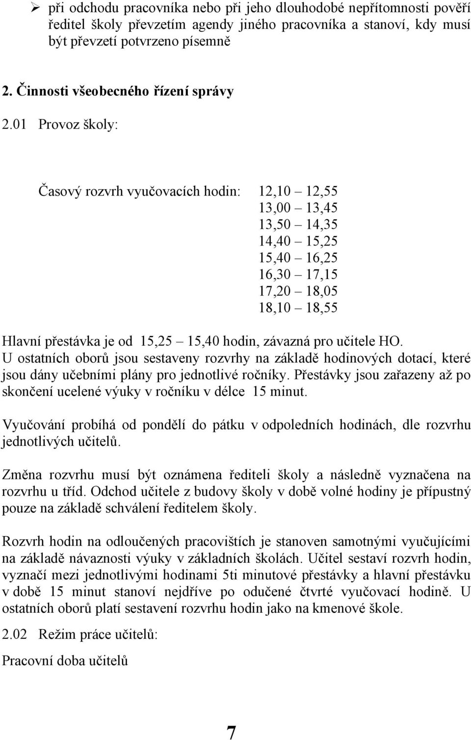 01 Provoz školy: Časový rozvrh vyučovacích hodin: 12,10 12,55 13,00 13,45 13,50 14,35 14,40 15,25 15,40 16,25 16,30 17,15 17,20 18,05 18,10 18,55 Hlavní přestávka je od 15,25 15,40 hodin, závazná pro