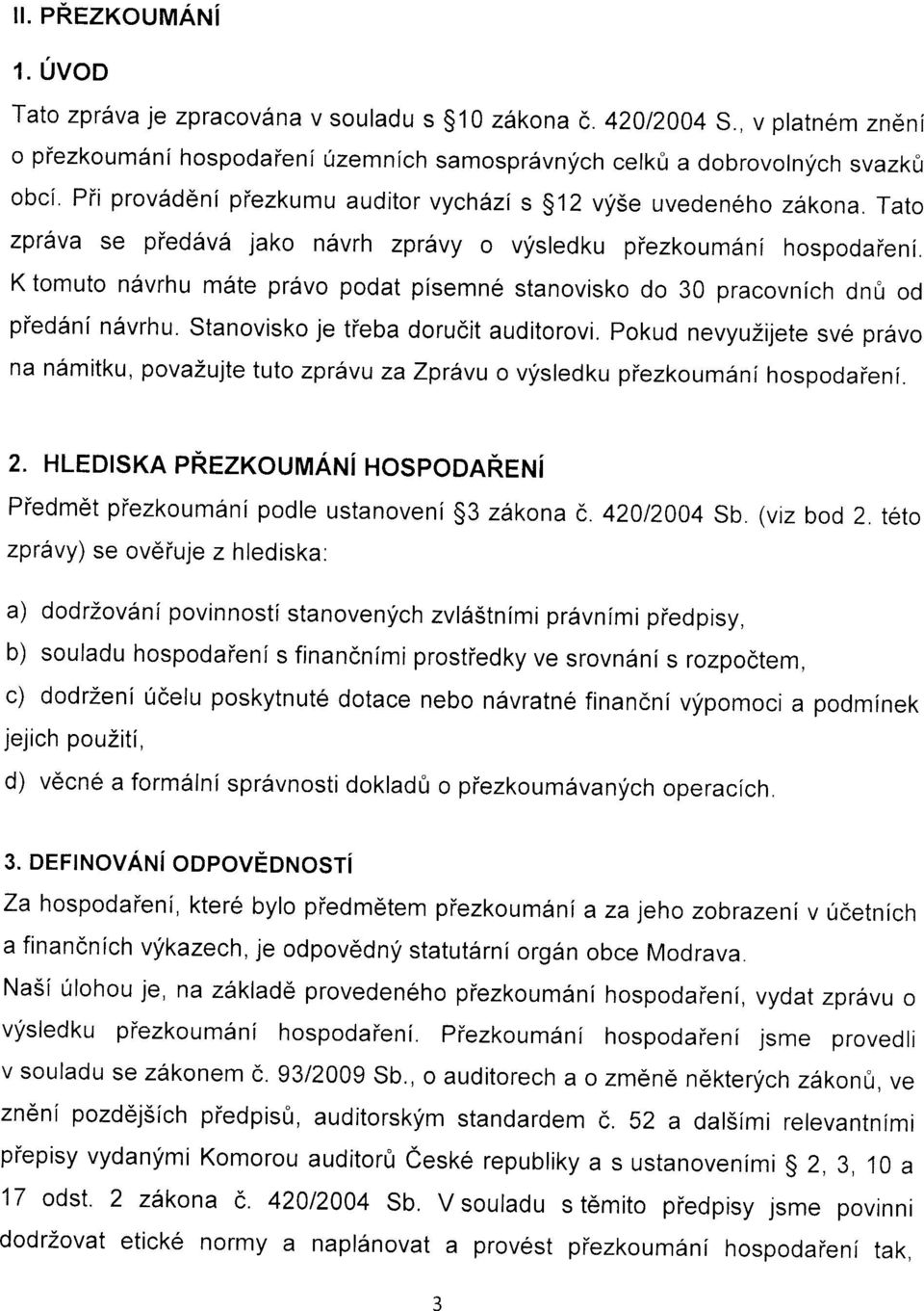 K tomuto n6vrhu m5te pr6vo podat pisemn6 stanovisko do 30 pracovnich dnfl od pied6ni ndvrhu. Stanovisko je tieba dorucit auditorovi.