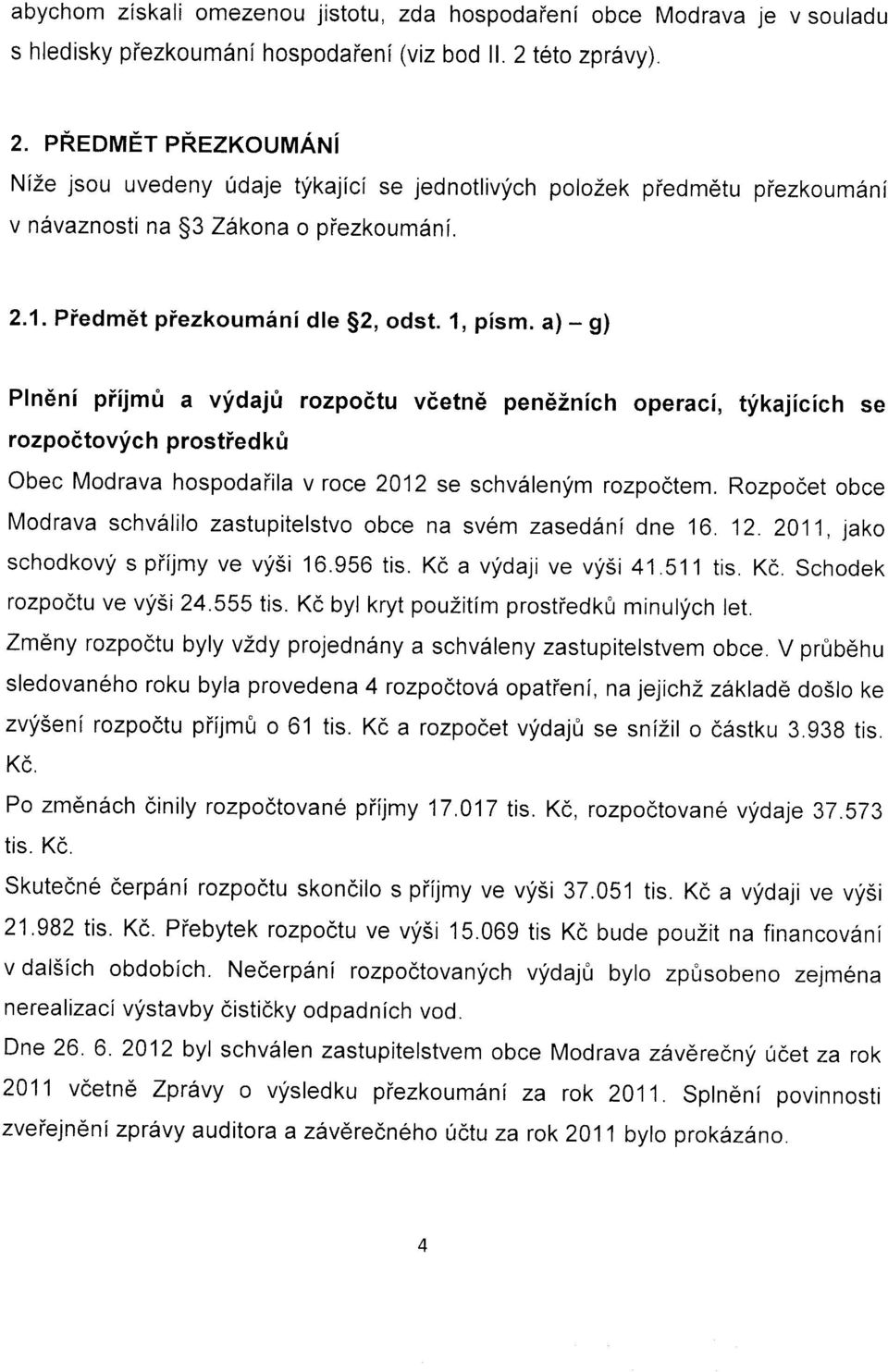 1, pism. a) - g) Plndni pi'tjm0 a vfdajt rozpodtovyic h prostied kr} rozpo6tu vdetnd pen6znich operaci, tfkajicich se Obec Modrava hospodaiila v roce 2012 se schv6lenfm rozpoctem.