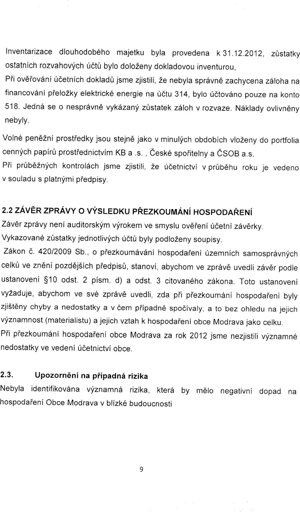 energie na tictu 314, bylo 0dtov6no pouze na konto 518. Jedn6 se o nespr6vn6 vykazany zfrstatek z6loh v rozvaze. N6klady ovlivndny nebyly.