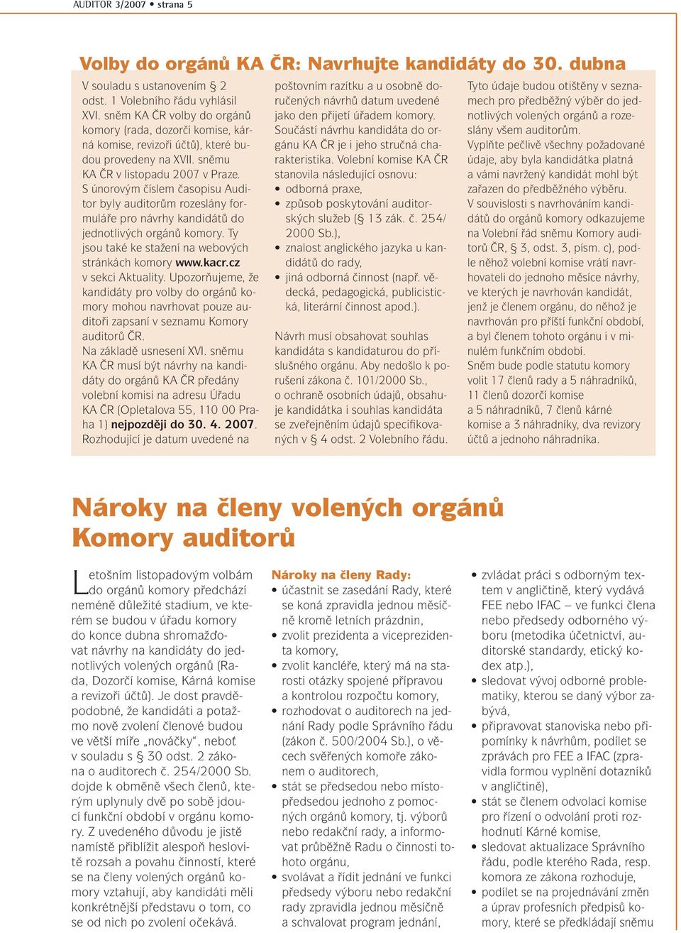 S únorovým číslem časopisu Auditor byly auditorům rozeslány formuláře pro návrhy kandidátů do jednotlivých orgánů komory. Ty jsou také ke stažení na webových stránkách komory www.kacr.