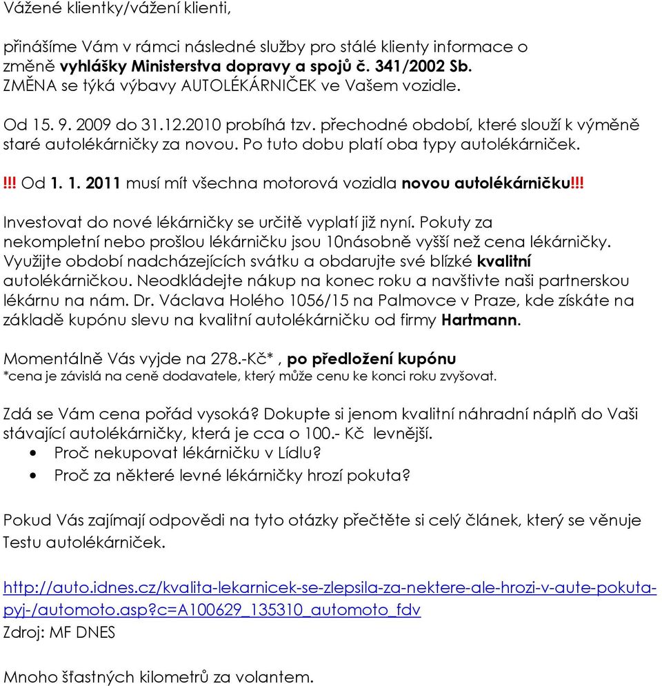 Po tuto dobu platí oba typy autolékárniček.!!! Od 1. 1. 2011 musí mít všechna motorová vozidla novou autolékárničku!!! Investovat do nové lékárničky se určitě vyplatí již nyní.