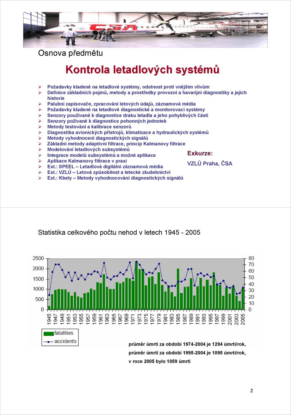 pohyblivých částí Senzory požívané k diagnostice pohonných jednotek Metody testování a kalibrace senzorů Diagnostika avionických přístrojů, klimatizace a hydraulických systémů Metody vyhodnocení