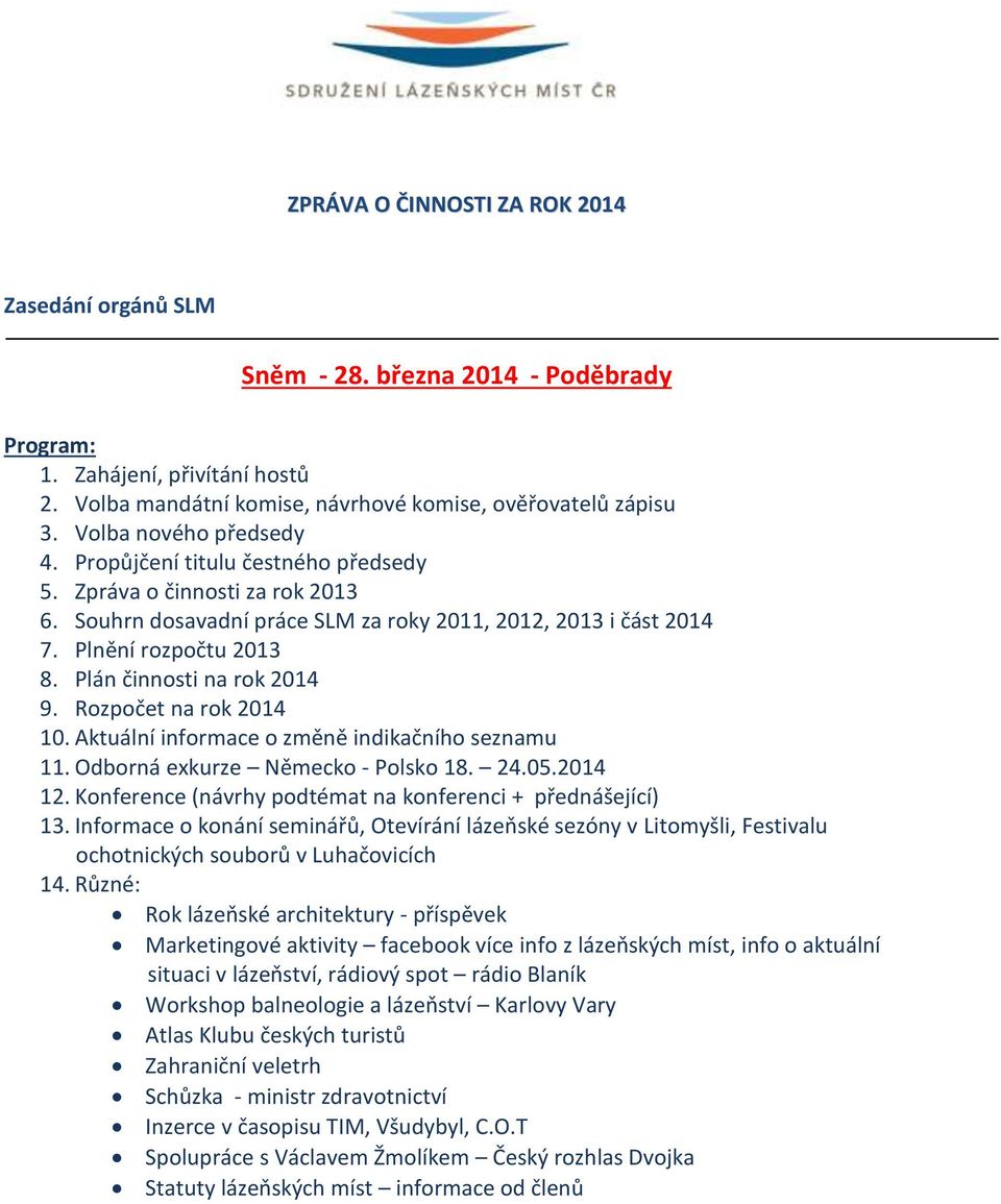 Plán činnosti na rok 2014 9. Rozpočet na rok 2014 10. Aktuální informace o změně indikačního seznamu 11. Odborná exkurze Německo - Polsko 18. 24.05.2014 12.