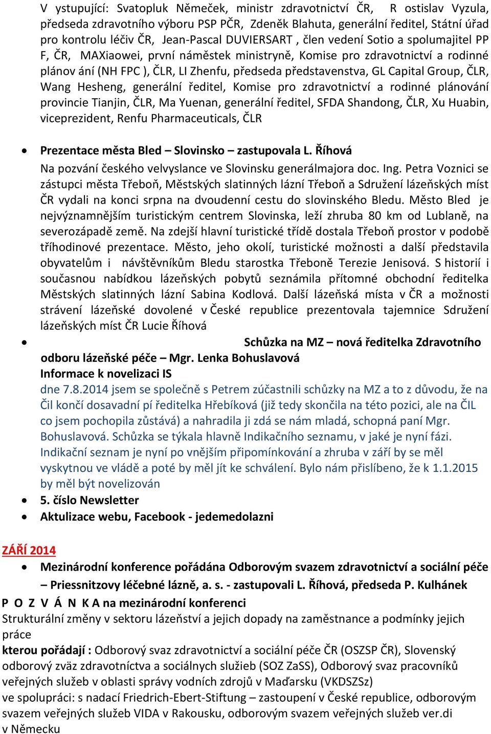 Capital Group, ČLR, Wang Hesheng, generální ředitel, Komise pro zdravotnictví a rodinné plánování provincie Tianjin, ČLR, Ma Yuenan, generální ředitel, SFDA Shandong, ČLR, Xu Huabin, viceprezident,