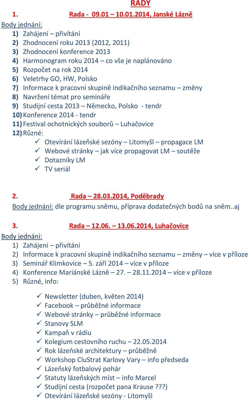 2014, Janské Lázně Body jednání: 1) Zahájení přivítání 2) Zhodnocení roku 2013 (2012, 2011) 3) Zhodnocení konference 2013 4) Harmonogram roku 2014 co vše je naplánováno 5) Rozpočet na rok 2014 6)