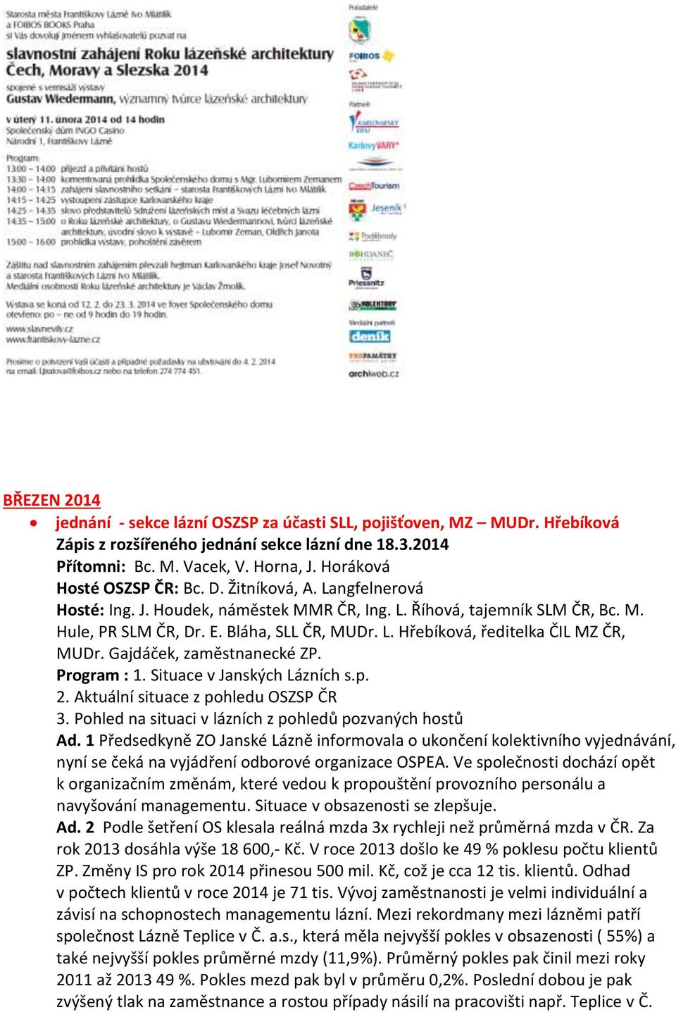 Gajdáček, zaměstnanecké ZP. Program : 1. Situace v Janských Lázních s.p. 2. Aktuální situace z pohledu OSZSP ČR 3. Pohled na situaci v lázních z pohledů pozvaných hostů Ad.