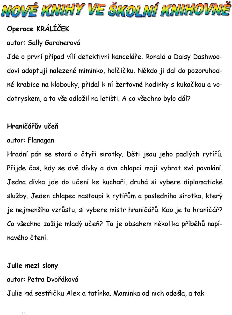 Hraničářův učeň autor: Flanagan Hradní pán se stará o čtyři sirotky. Děti jsou jeho padlých rytířů. Přijde čas, kdy se dvě dívky a dva chlapci mají vybrat svá povolání.