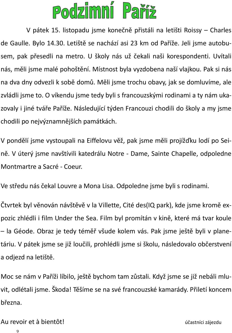 Měli jsme trochu obavy, jak se domluvíme, ale zvládli jsme to. O víkendu jsme tedy byli s francouzskými rodinami a ty nám ukazovaly i jiné tváře Paříže.