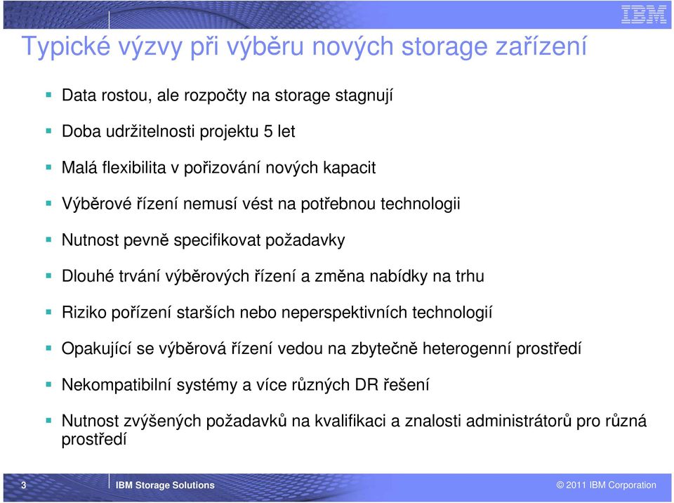 nabídky na trhu Riziko pořízení starších nebo neperspektivních technologií Opakující se výběrová řízení vedou na zbytečně heterogenní prostředí