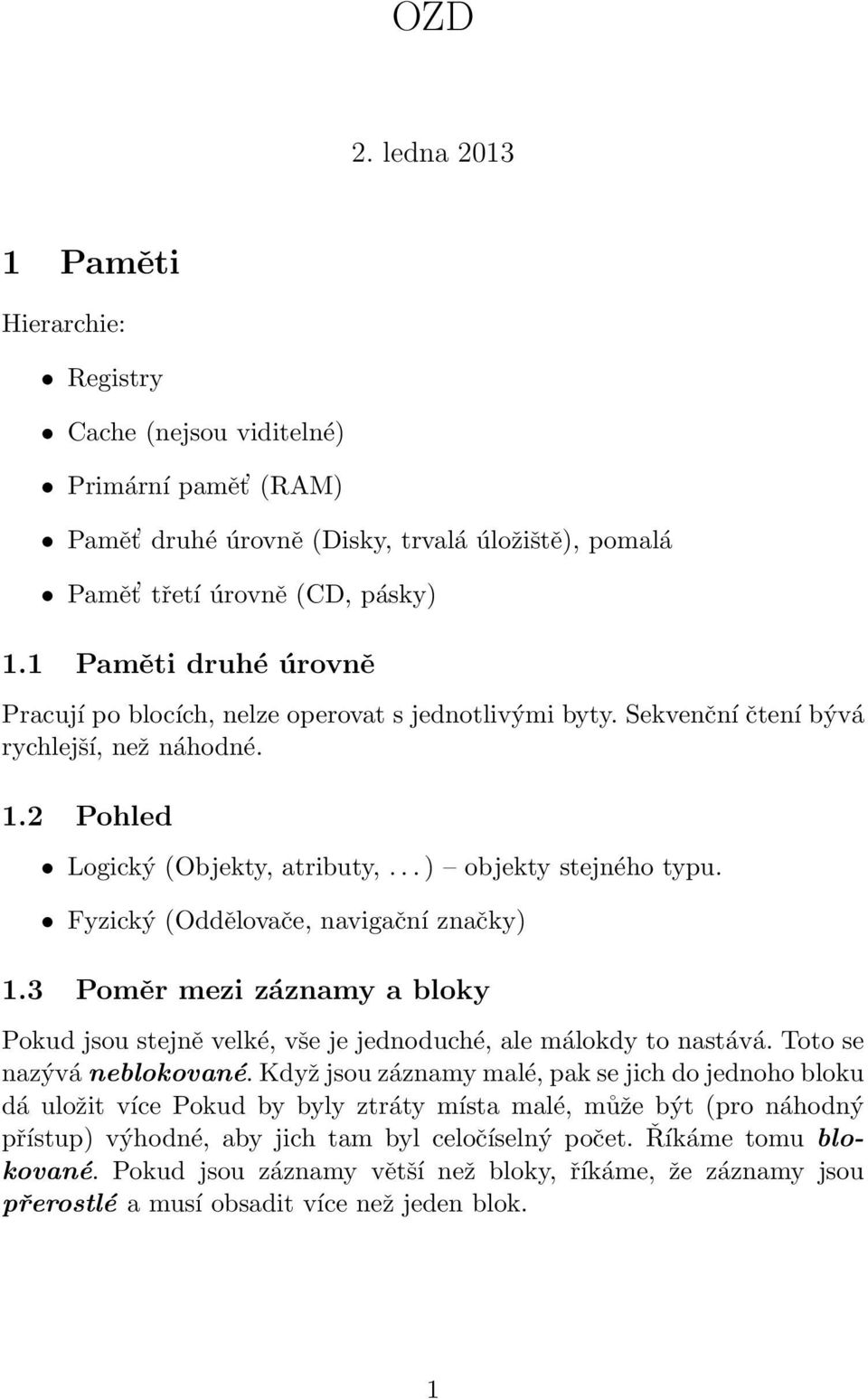 Fyzický (Oddělovače, navigační značky) 1.3 Poměr mezi záznamy a bloky Pokud jsou stejně velké, vše je jednoduché, ale málokdy to nastává. Toto se nazývá neblokované.