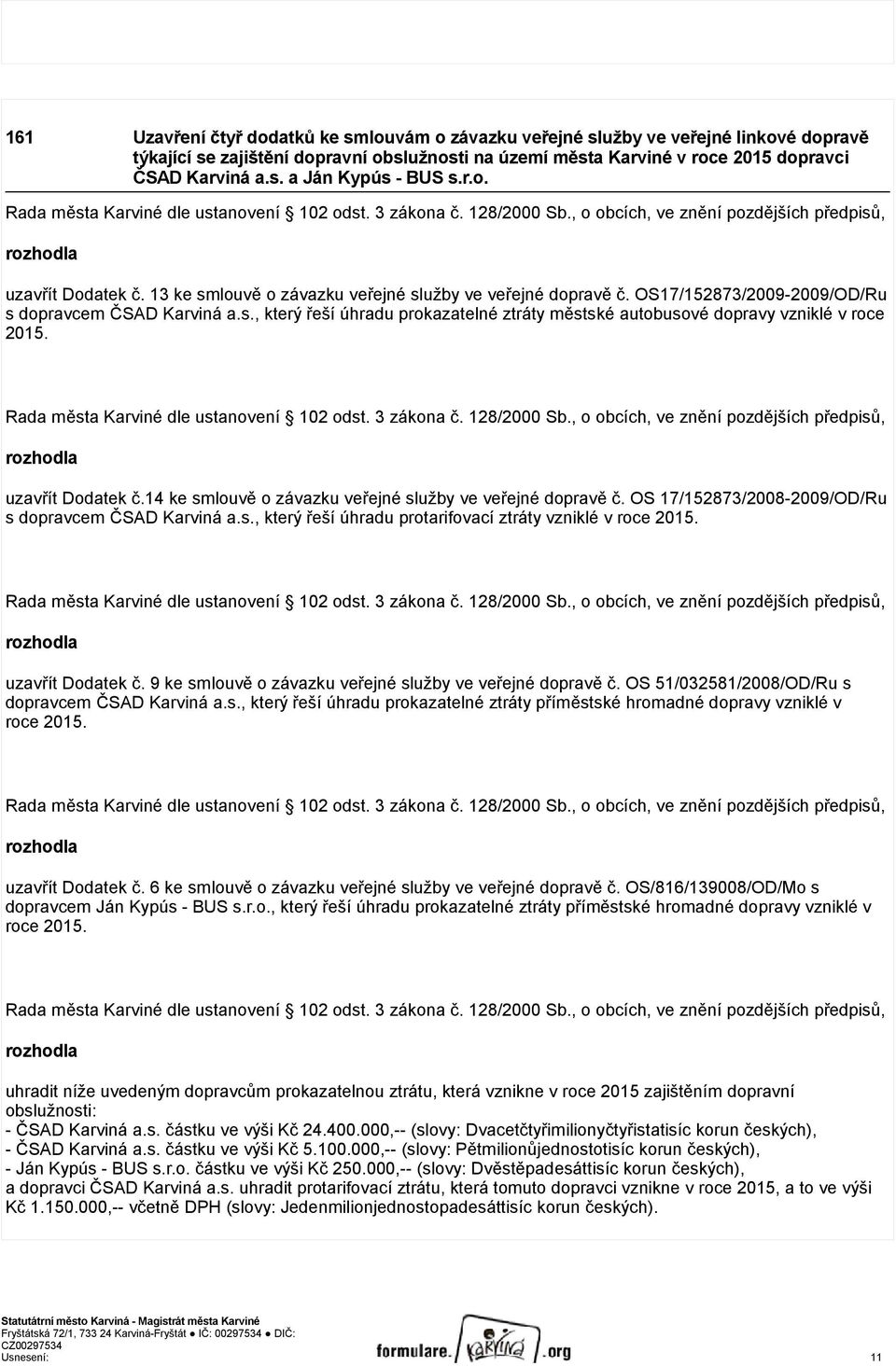 13 ke smlouvě o závazku veřejné služby ve veřejné dopravě č. OS17/152873/2009-2009/OD/Ru s dopravcem ČSAD Karviná a.s., který řeší úhradu prokazatelné ztráty městské autobusové dopravy vzniklé v roce 2015.