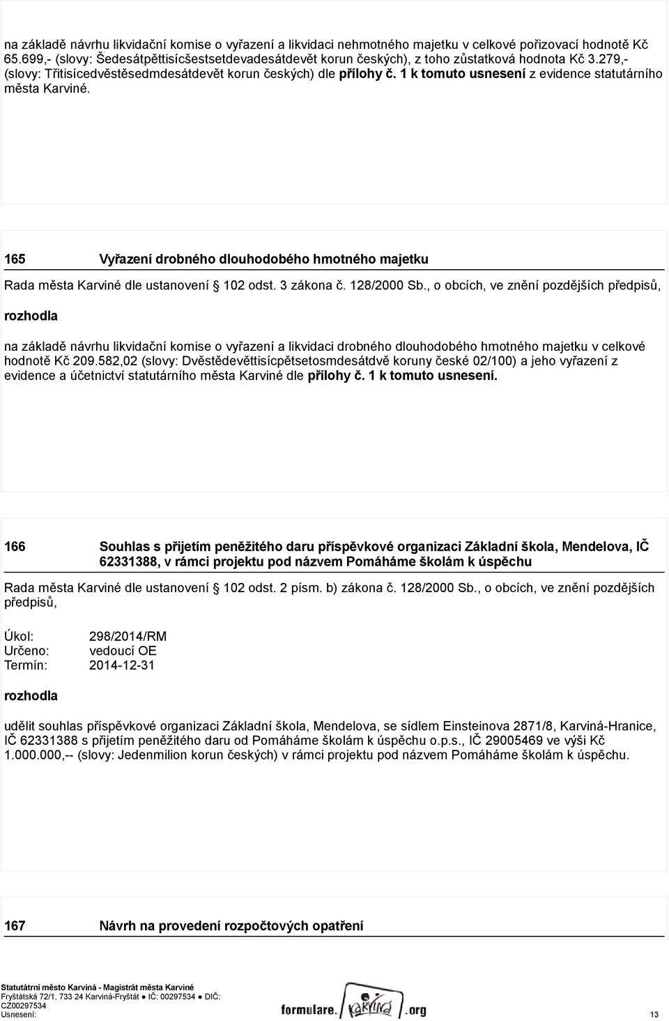 1 k tomuto usnesení z evidence statutárního města Karviné. 165 Vyřazení drobného dlouhodobého hmotného majetku Rada města Karviné dle ustanovení 102 odst. 3 zákona č. 128/2000 Sb.