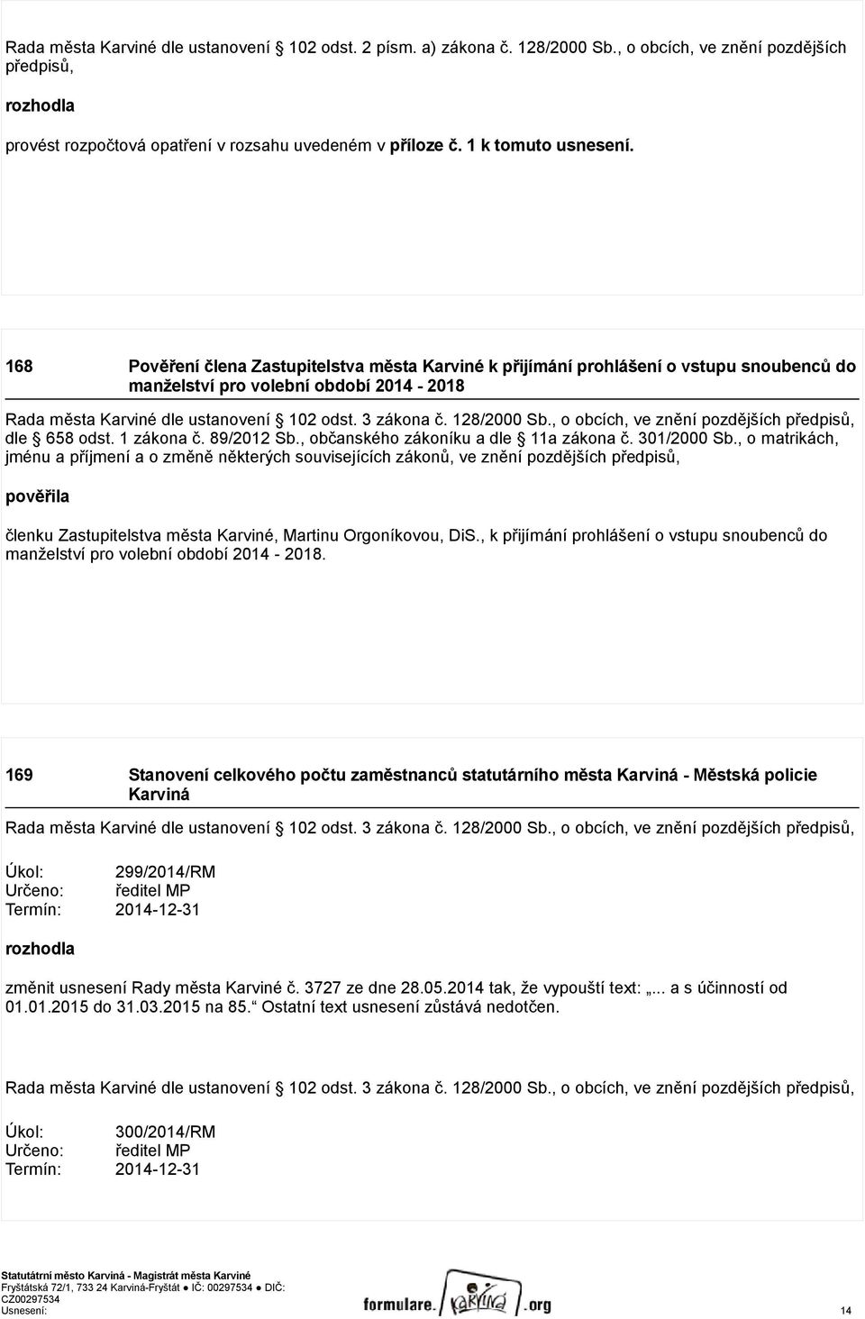 3 zákona č. 128/2000 Sb., o obcích, ve znění pozdějších předpisů, dle 658 odst. 1 zákona č. 89/2012 Sb., občanského zákoníku a dle 11a zákona č. 301/2000 Sb.