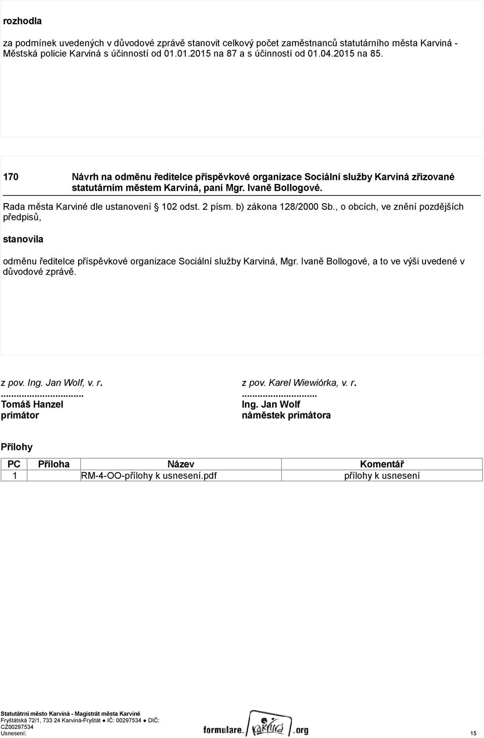 2 písm. b) zákona 128/2000 Sb., o obcích, ve znění pozdějších předpisů, stanovila odměnu ředitelce příspěvkové organizace Sociální služby Karviná, Mgr.