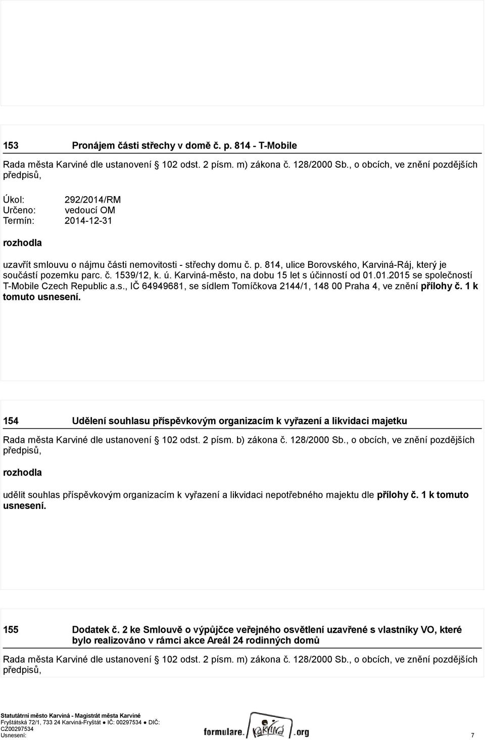 č. 1539/12, k. ú. Karviná-město, na dobu 15 let s účinností od 01.01.2015 se společností T-Mobile Czech Republic a.s., IČ 64949681, se sídlem Tomíčkova 2144/1, 148 00 Praha 4, ve znění přílohy č.