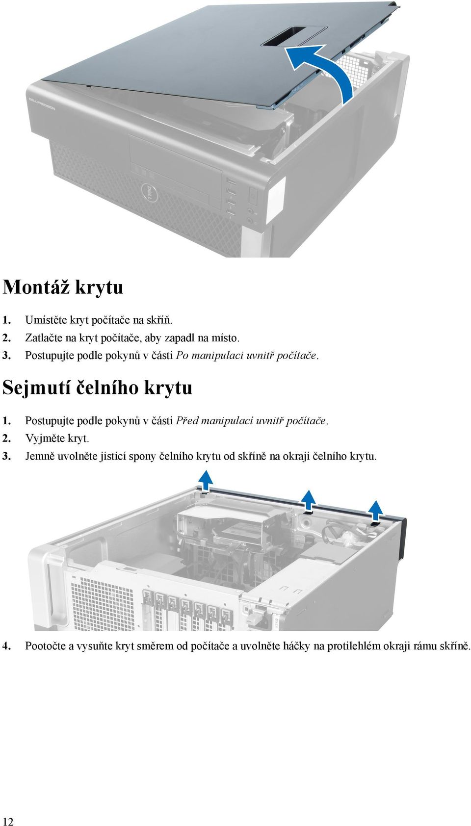 Postupujte podle pokynů v části Před manipulací uvnitř počítače. 2. Vyjměte kryt. 3.