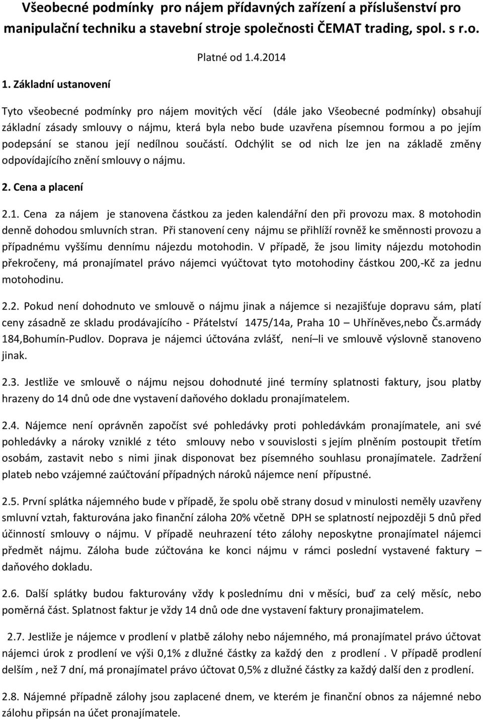 stanou její nedílnou součástí. Odchýlit se od nich lze jen na základě změny odpovídajícího znění smlouvy o nájmu. 2. Cena a placení 2.1.