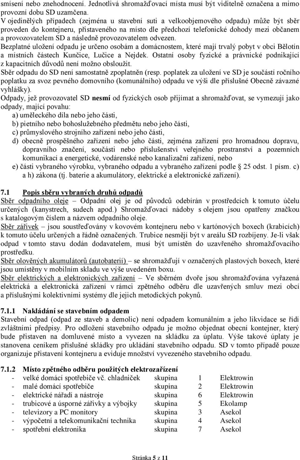 SD a následně provozovatelem odvezen. Bezplatné uložení odpadu je určeno osobám a domácnostem, které mají trvalý pobyt v obci Bělotín a místních částech Kunčice, Lučice a Nejdek.