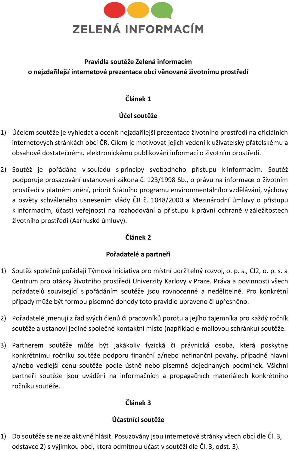 2) Soutěž je pořádána v souladu s principy svobodného přístupu k informacím. Soutěž podporuje prosazování ustanovení zákona č. 123/1998 Sb.