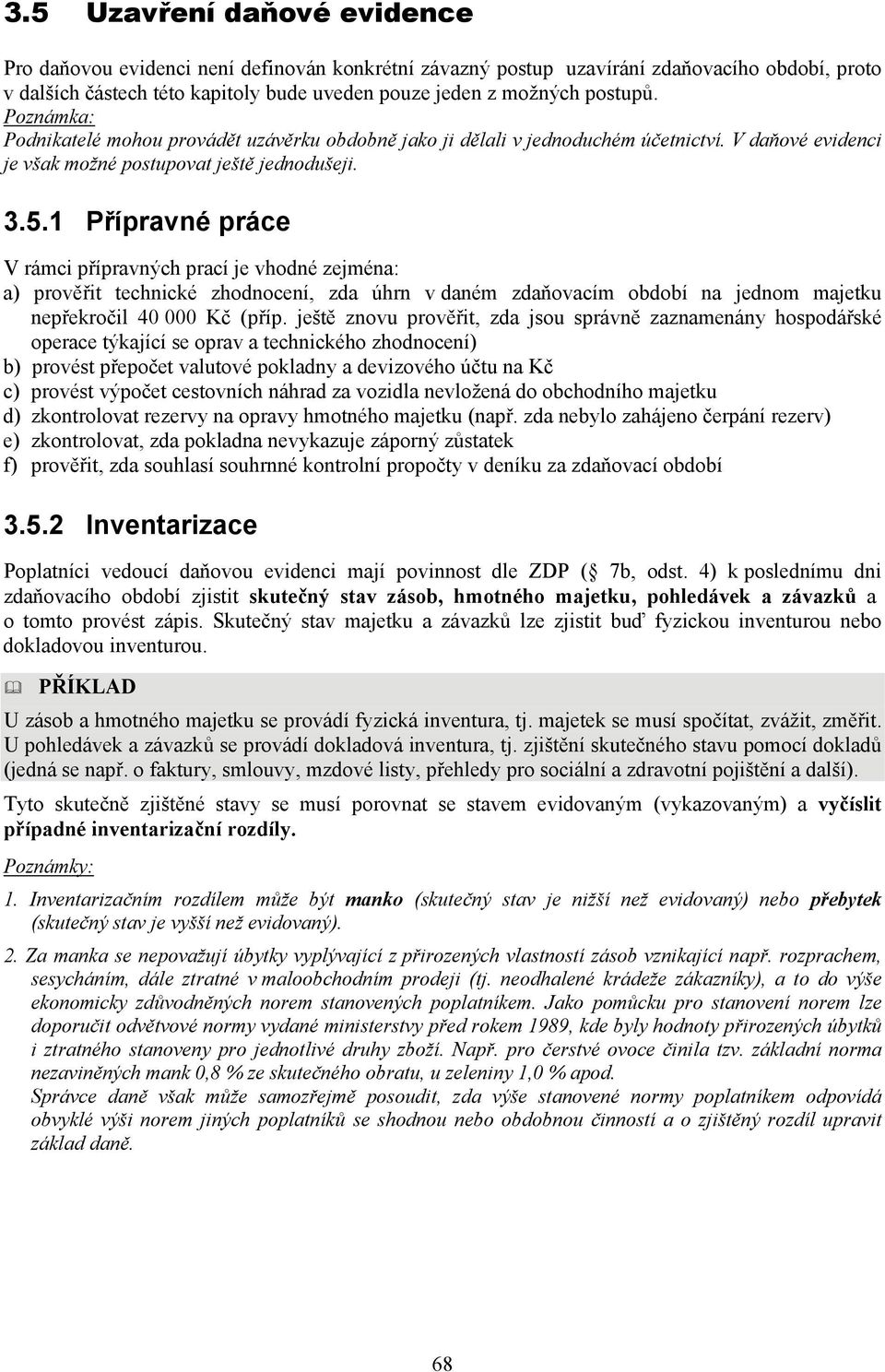 1 Přípravné práce V rámci přípravných prací je vhodné zejména: a) prověřit technické zhodnocení, zda úhrn v daném zdaňovacím období na jednom majetku nepřekročil 40 000 Kč (příp.