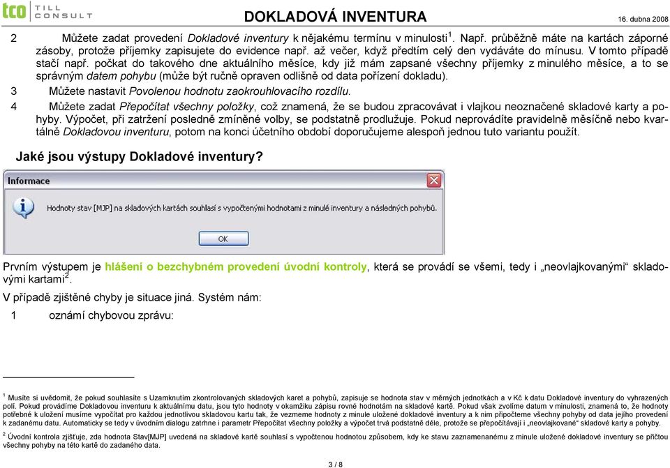 počkat do takového dne aktuálního měsíce, kdy již mám zapsané všechny příjemky z minulého měsíce, a to se správným datem pohybu (může být ručně opraven odlišně od data pořízení dokladu).