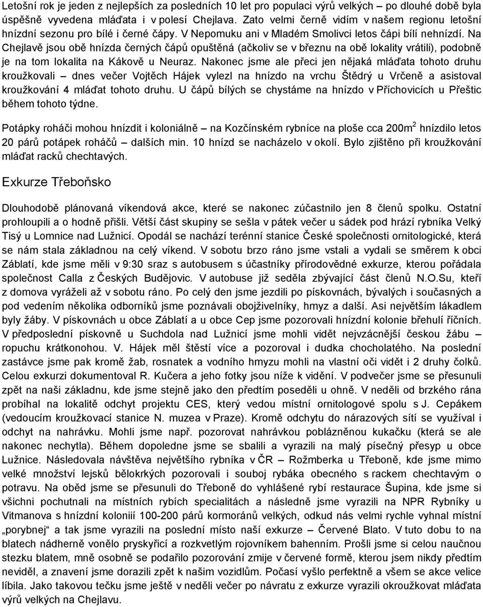 Na Chejlavě jsou obě hnízda černých čápů opuštěná (ačkoliv se v březnu na obě lokality vrátili), podobně je na tom lokalita na Kákově u Neuraz.