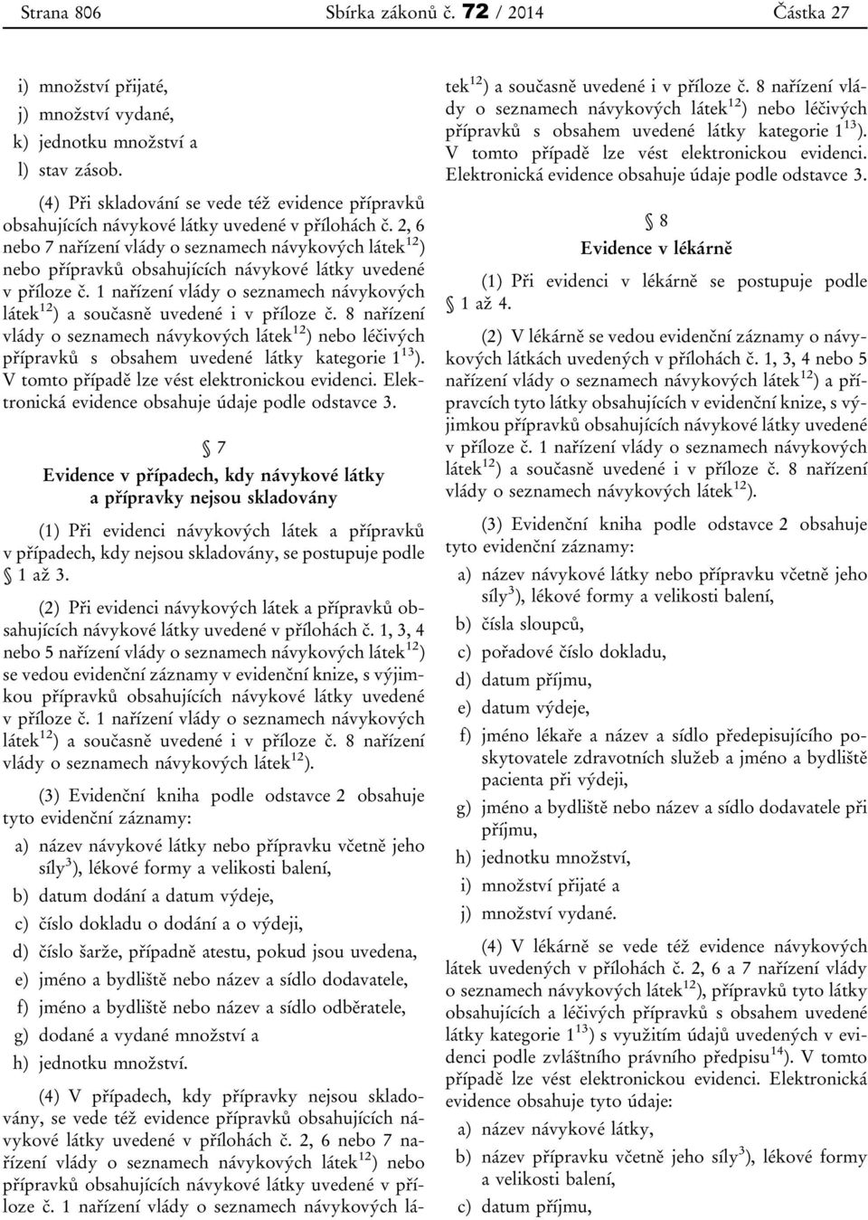 2, 6 nebo 7 nařízení vlády o seznamech návykových látek 12 ) nebo přípravků obsahujících návykové látky uvedené v příloze č.