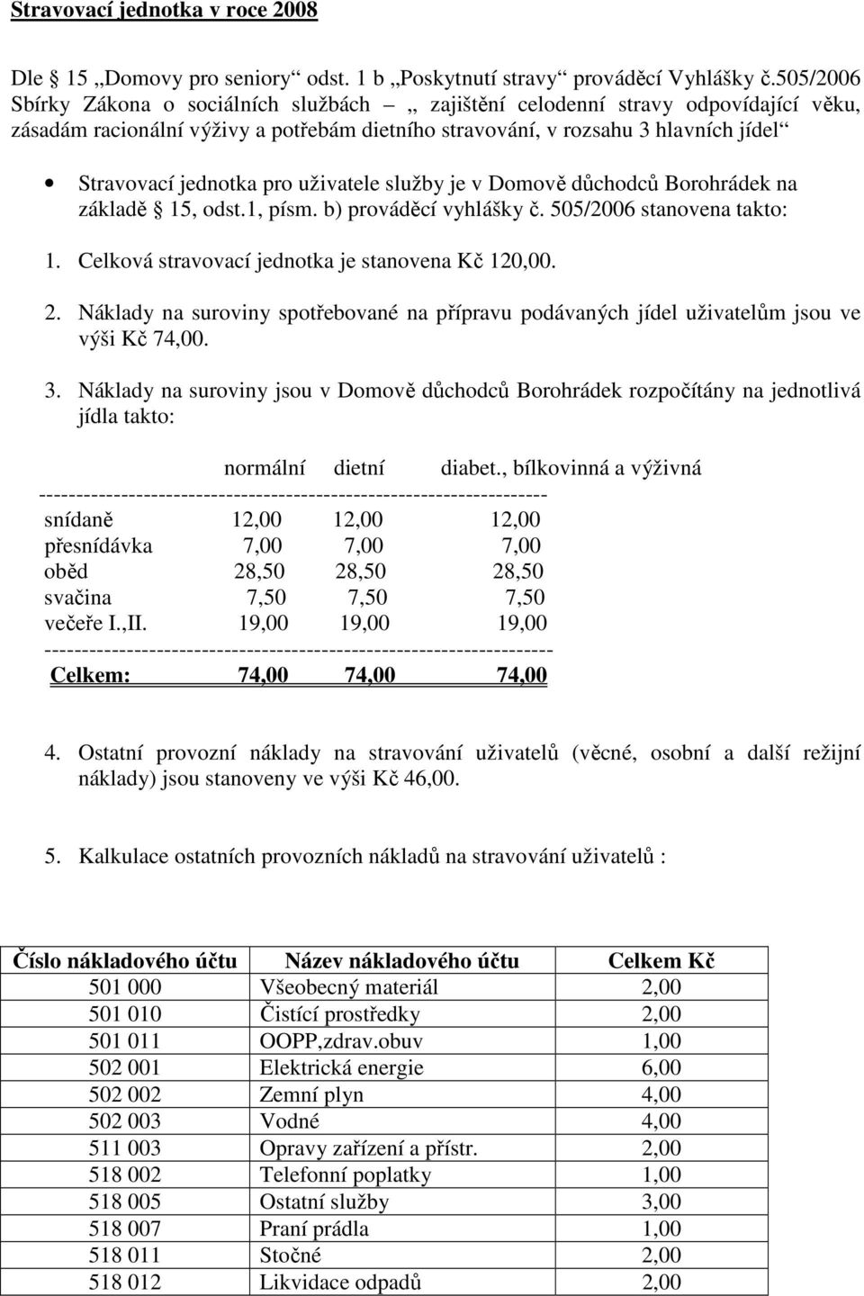 uživatele služby je v Domově důchodců Borohrádek na základě 15, odst.1, písm. b) prováděcí vyhlášky č. 505/2006 stanovena takto: 1. Celková stravovací jednotka je stanovena Kč 120,00. 2.