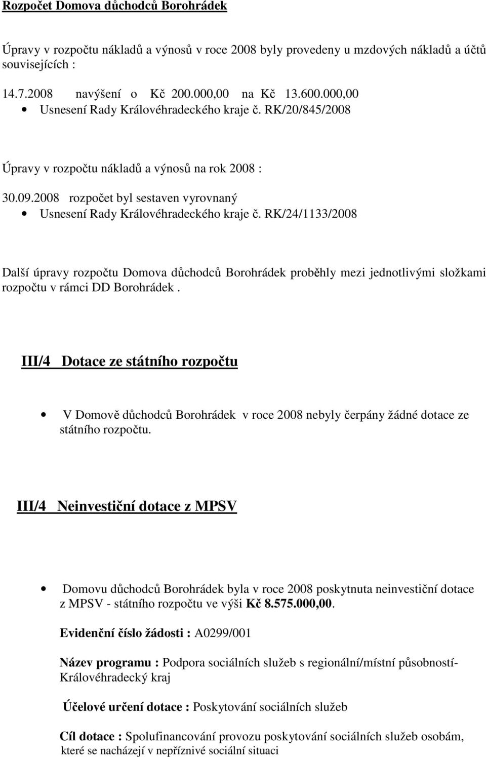 RK/24/1133/2008 Další úpravy rozpočtu Domova důchodců Borohrádek proběhly mezi jednotlivými složkami rozpočtu v rámci DD Borohrádek.