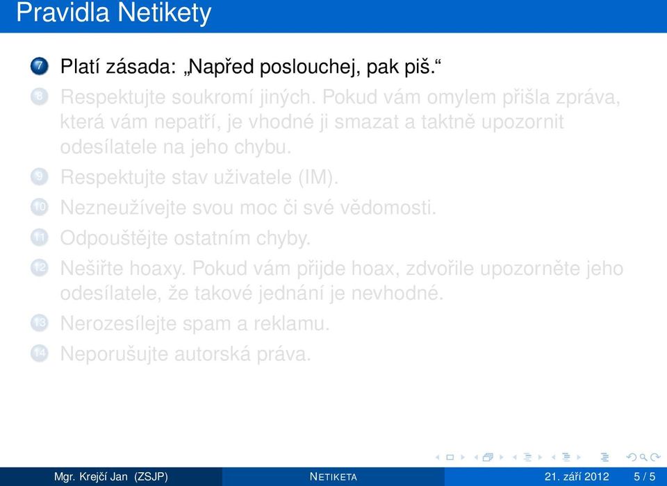 9 Respektujte stav uživatele (IM). 10 Nezneužívejte svou moc či své vědomosti. 11 Odpouštějte ostatním chyby. 12 Nešiřte hoaxy.