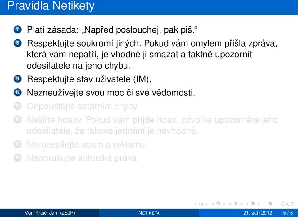 9 Respektujte stav uživatele (IM). 10 Nezneužívejte svou moc či své vědomosti. 11 Odpouštějte ostatním chyby. 12 Nešiřte hoaxy.