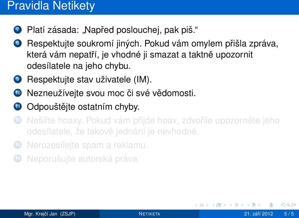 9 Respektujte stav uživatele (IM). 10 Nezneužívejte svou moc či své vědomosti. 11 Odpouštějte ostatním chyby. 12 Nešiřte hoaxy.